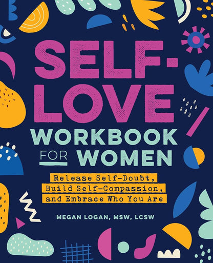 "Empowerment Workbook for Women: Overcoming Self-Doubt, Cultivating Self-Compassion, and Embracing Authenticity"