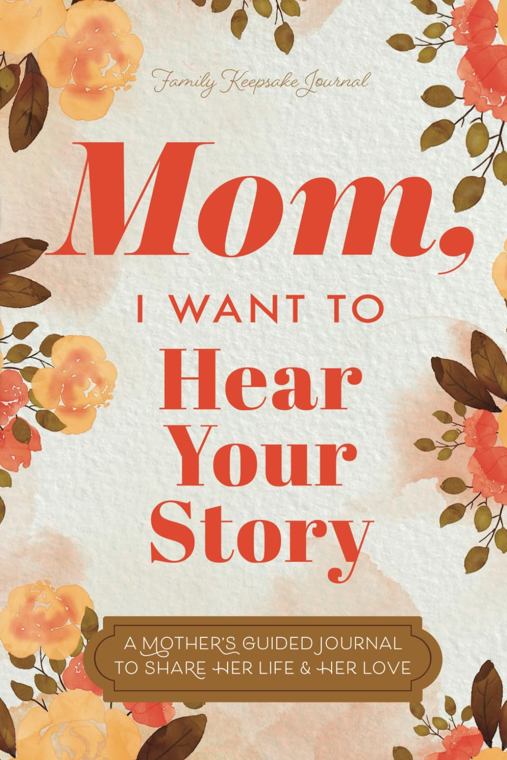 Mom, I Want to Hear Your Story: a Mother’S Guided Journal to Share Her Life